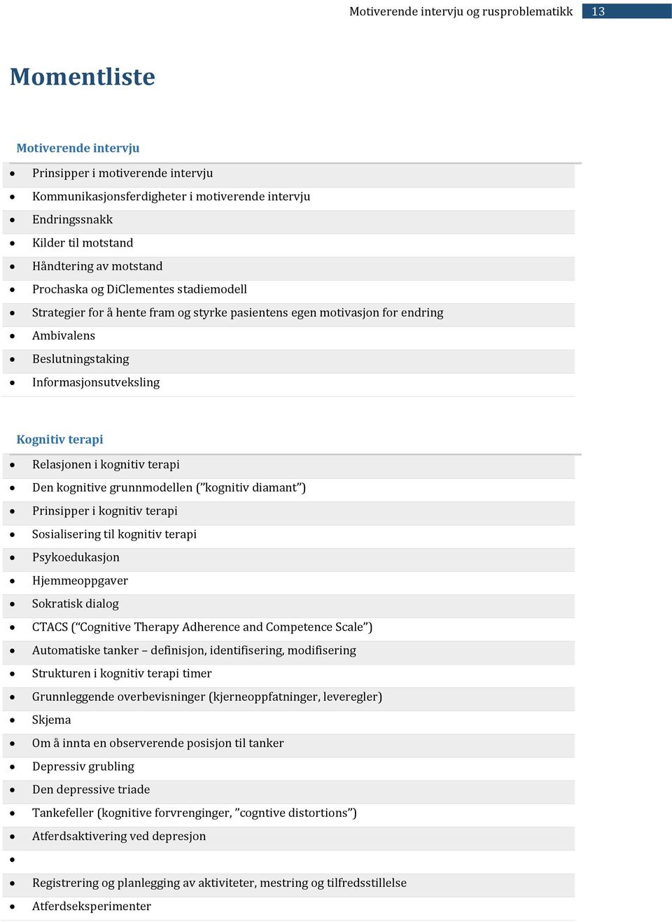 Den kognitive grunnmodellen ( kognitiv diamant ) Prinsipper i kognitiv terapi Sosialisering til kognitiv terapi Psykoedukasjon Hjemmeoppgaver Sokratisk dialog CTACS ( Cognitive Therapy Adherence and