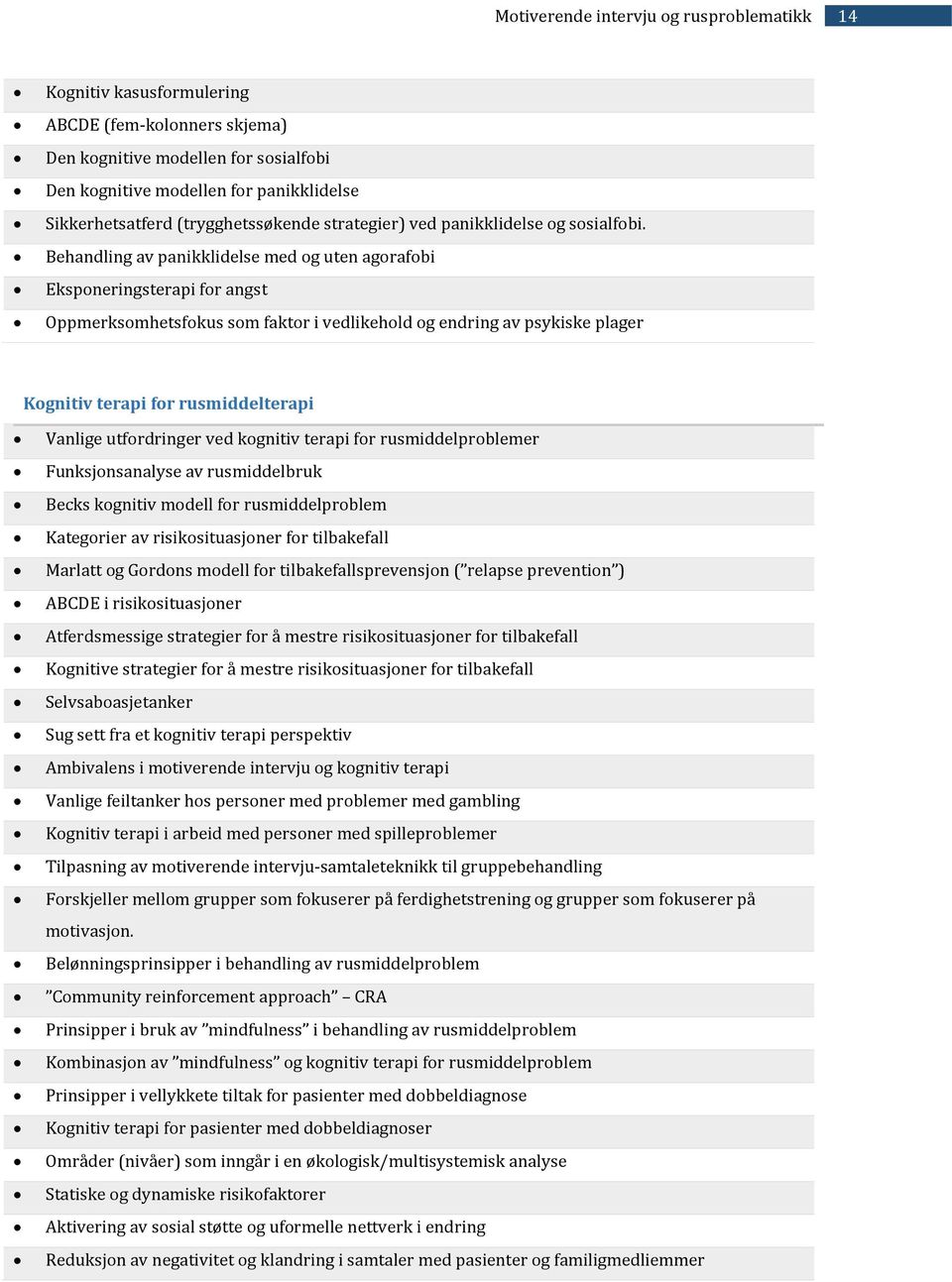 Behandling av panikklidelse med og uten agorafobi Eksponeringsterapi for angst Oppmerksomhetsfokus som faktor i vedlikehold og endring av psykiske plager Kognitiv terapi for rusmiddelterapi Vanlige