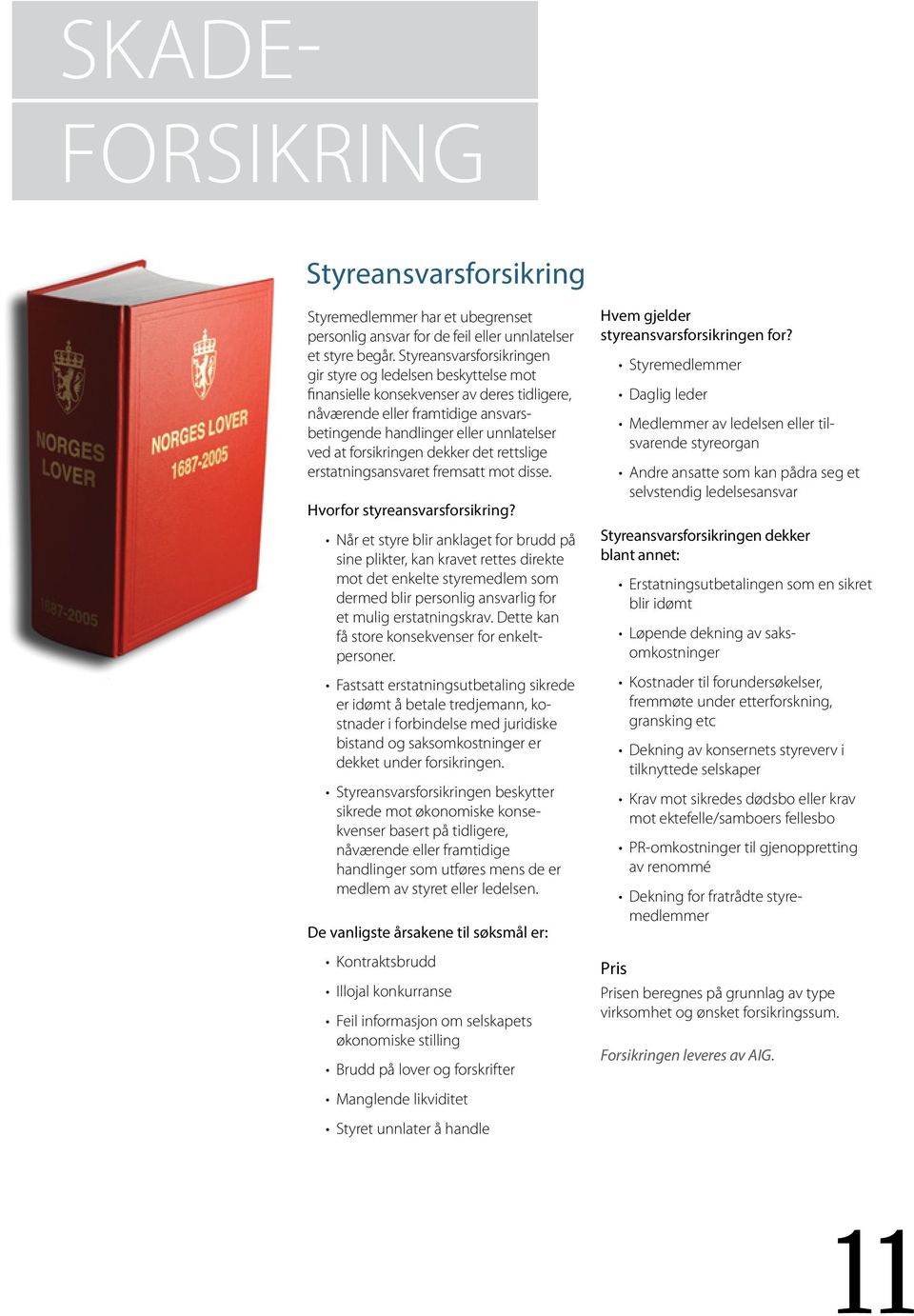 forsikringen dekker det rettslige erstatningsansvaret fremsatt mot disse. Hvorfor styreansvarsforsikring?