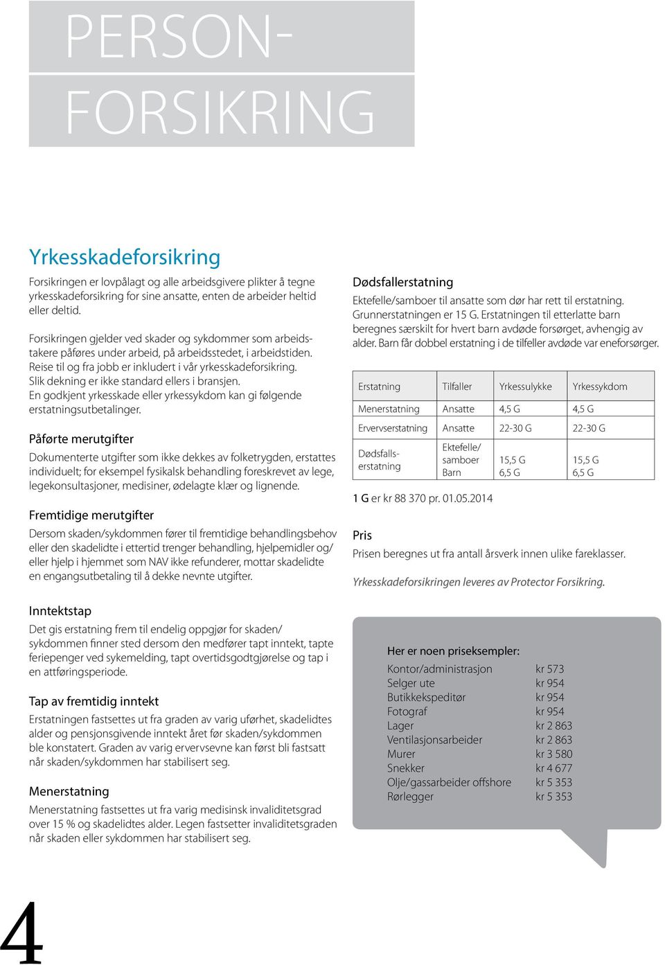 Slik dekning er ikke standard ellers i bransjen. En godkjent yrkesskade eller yrkessykdom kan gi følgende erstatningsutbetalinger.