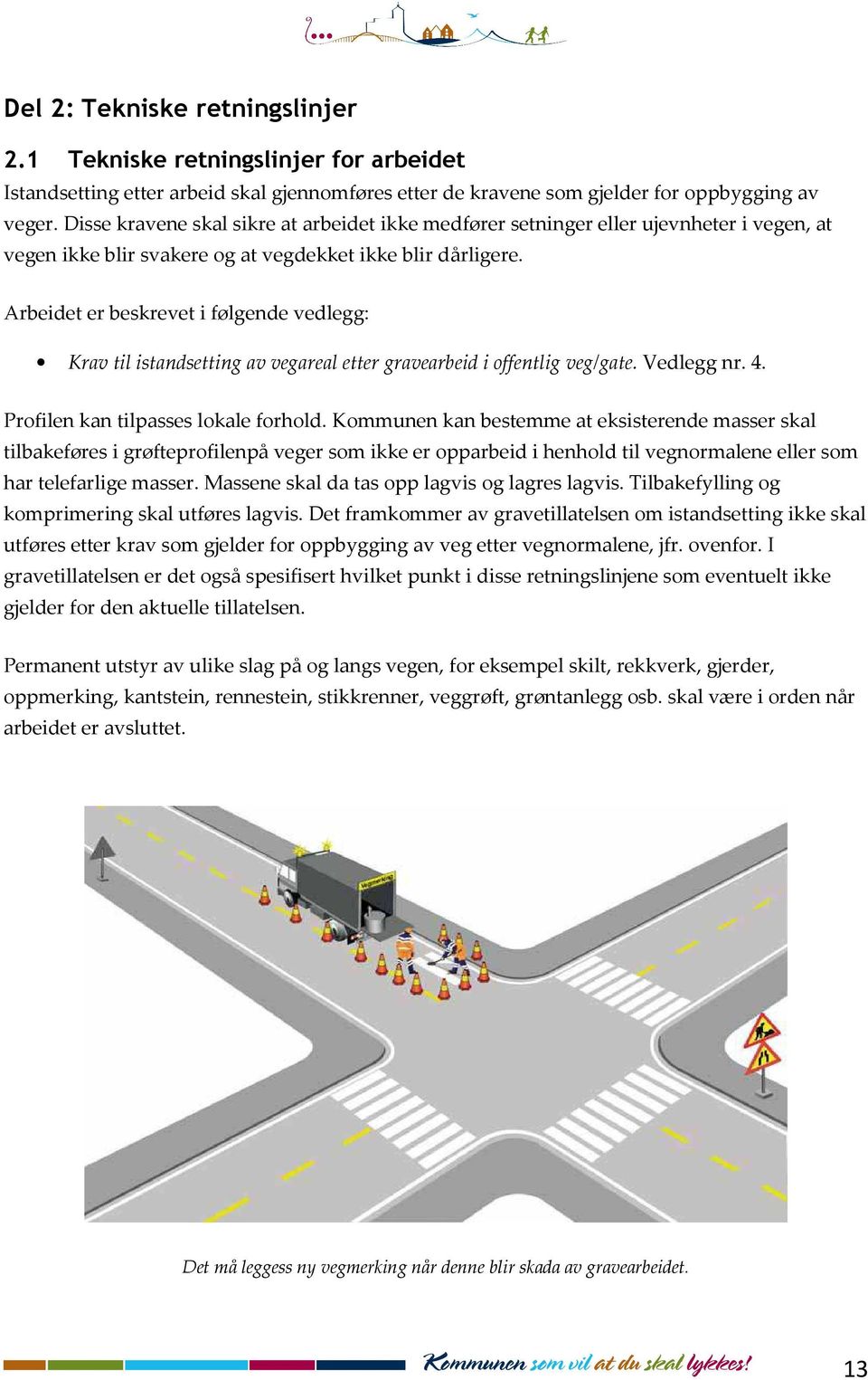 Arbeidet er beskrevet i følgende vedlegg: Krav til istandsetting av vegareal etter gravearbeid i offentlig veg/gate. Vedlegg nr. 4. Profilen kan tilpasses lokale forhold.