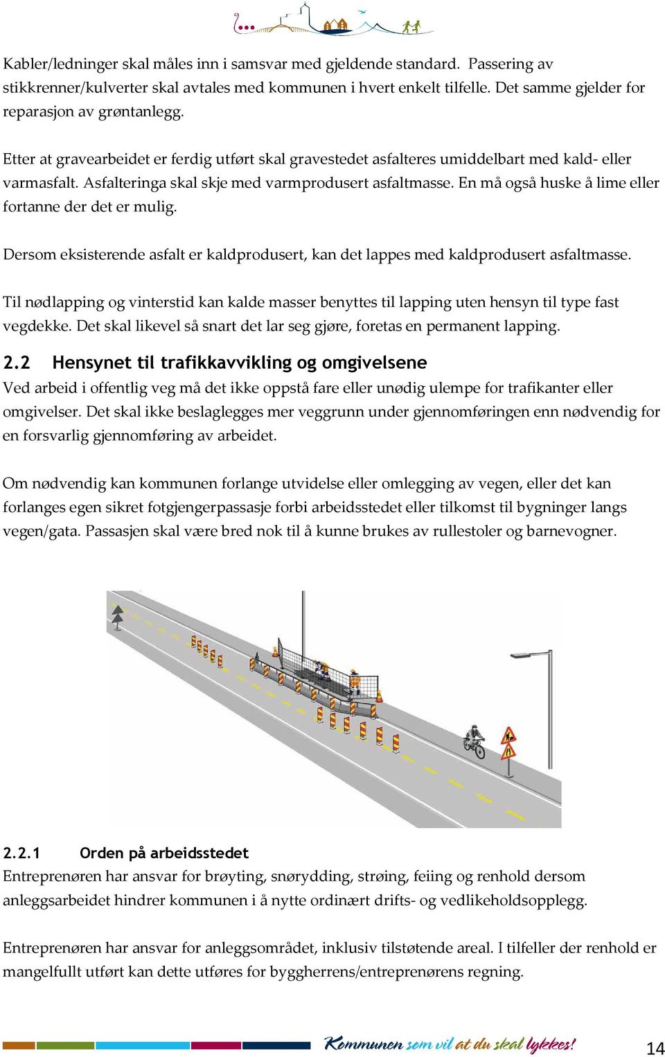 En må også huske å lime eller fortanne der det er mulig. Dersom eksisterende asfalt er kaldprodusert, kan det lappes med kaldprodusert asfaltmasse.