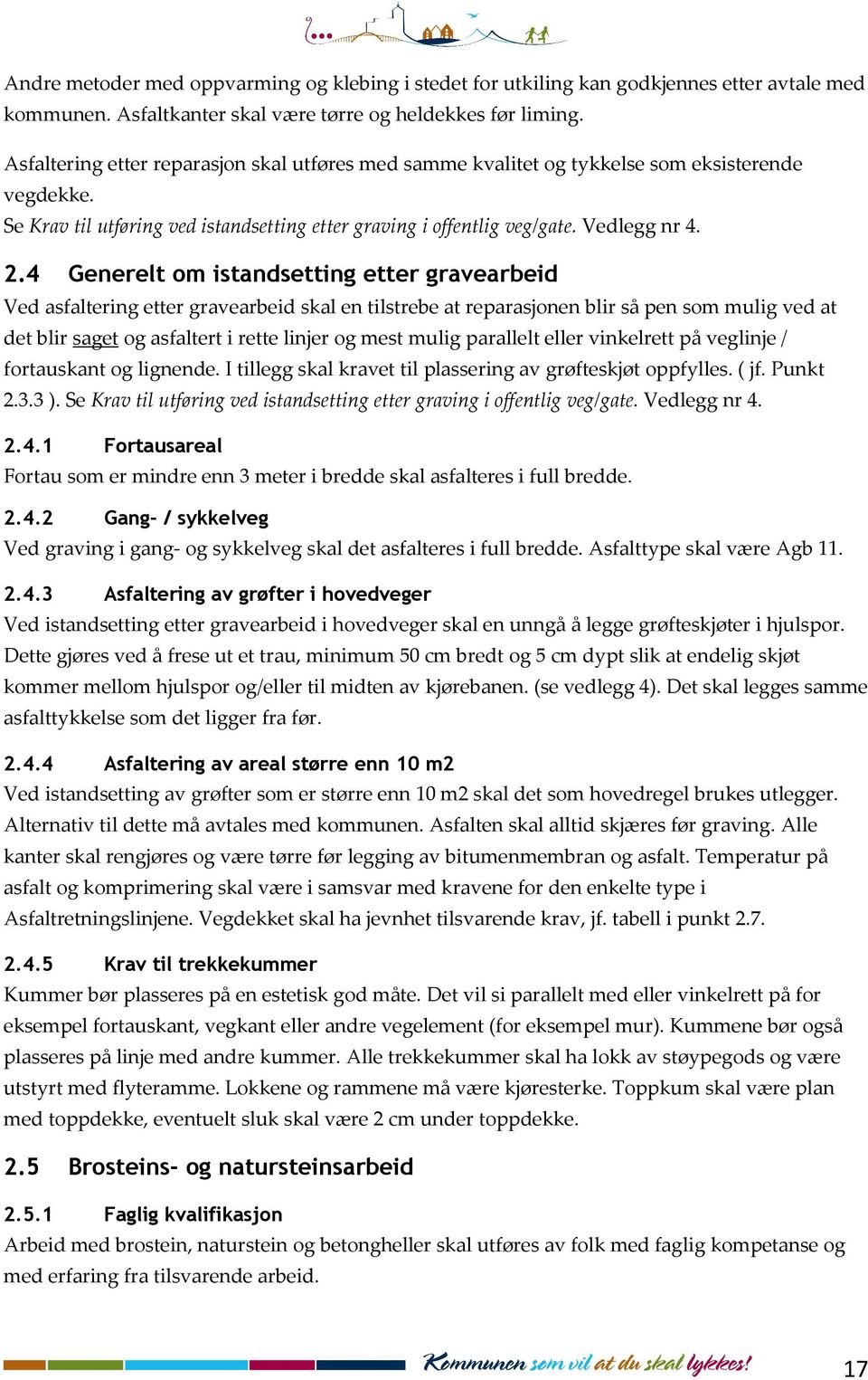 4 Generelt om istandsetting etter gravearbeid Ved asfaltering etter gravearbeid skal en tilstrebe at reparasjonen blir så pen som mulig ved at det blir saget og asfaltert i rette linjer og mest mulig