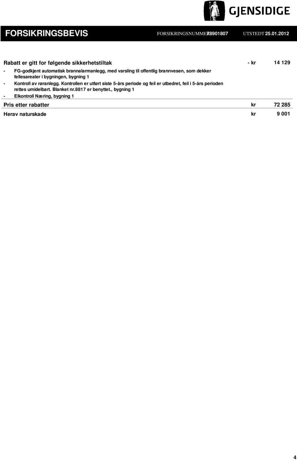 2012 Rabatt er gitt for følgende sikkerhetstiltak - kr 14 129 - FG-godkjent automatisk brannalarmanlegg, med varsling til