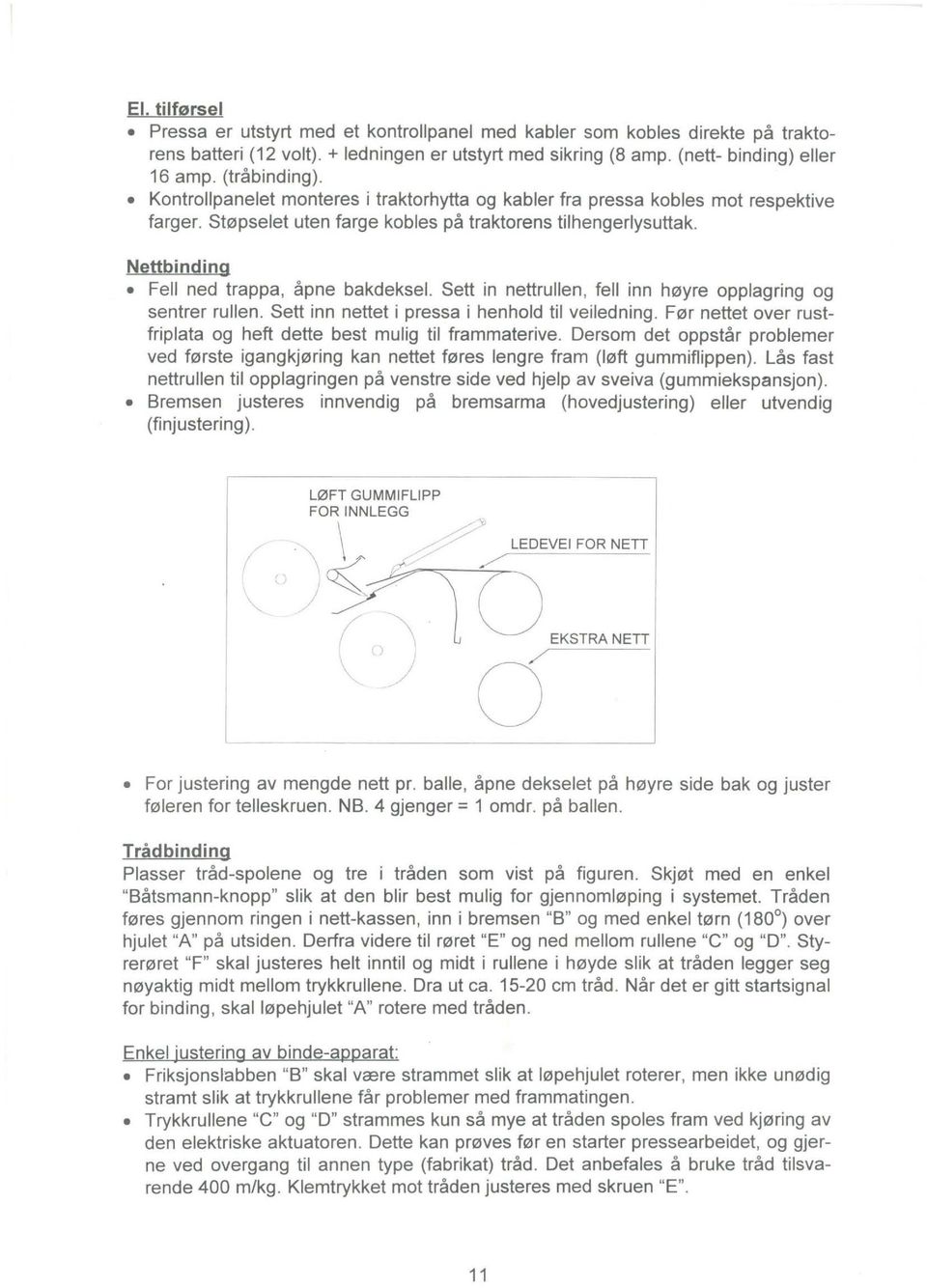 Nettbinding Fell ned trappa, åpne bakdeksel. Sett in nettrullen, fell inn høyre opplagring og sentrer rullen. Sett inn nettet i pressa i henhold til veiledning.