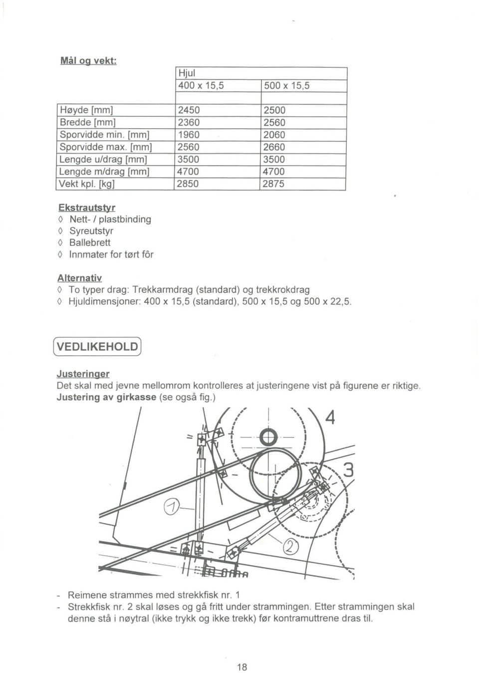 O To typer drag: Trekkarmdrag (standard) og trekkrokdrag O Hjuldimensjoner: 400 x 15,5 (standard), 500 x 15,5 og 500 x 22,5.