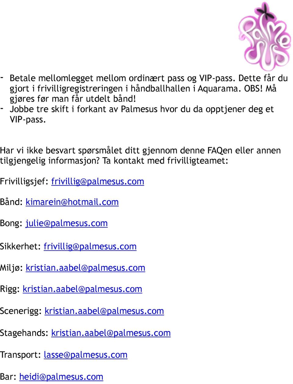 Har vi ikke besvart spørsmålet ditt gjennom denne FAQen eller annen tilgjengelig informasjon? Ta kontakt med frivilligteamet: Frivilligsjef: frivillig@palmesus.