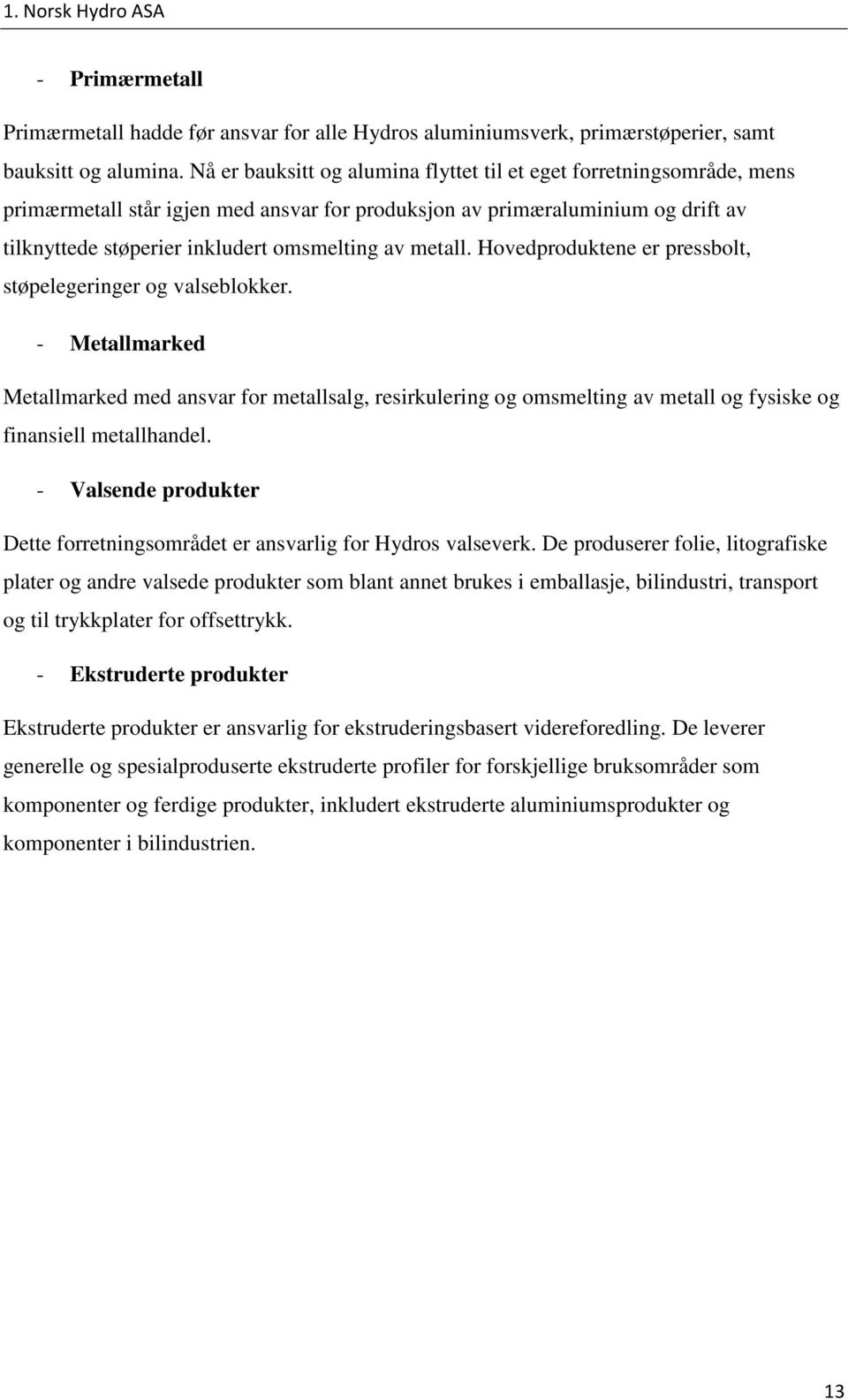 metall. Hovedproduktene er pressbolt, støpelegeringer og valseblokker.