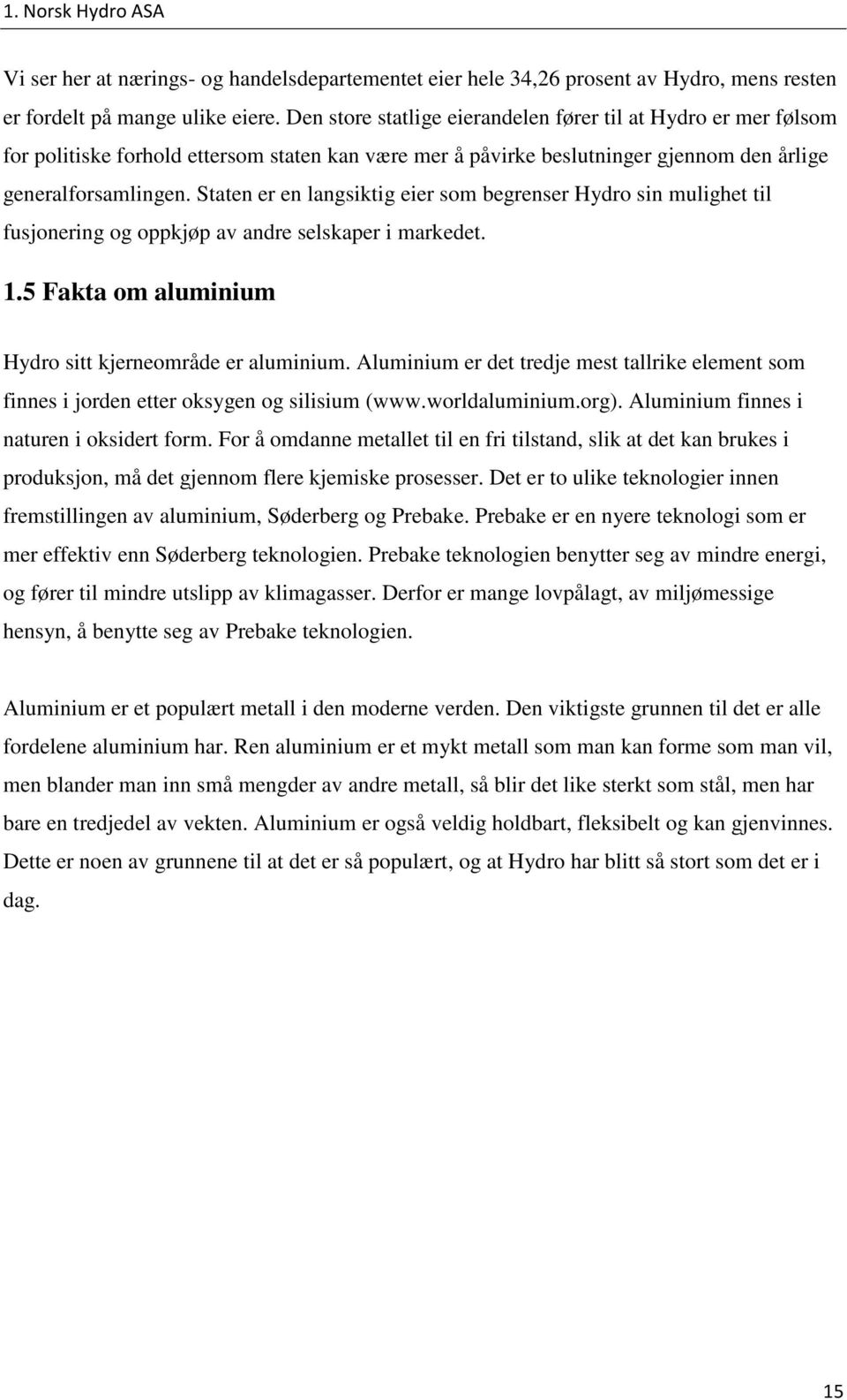 Staten er en langsiktig eier som begrenser Hydro sin mulighet til fusjonering og oppkjøp av andre selskaper i markedet. 1.5 Fakta om aluminium Hydro sitt kjerneområde er aluminium.