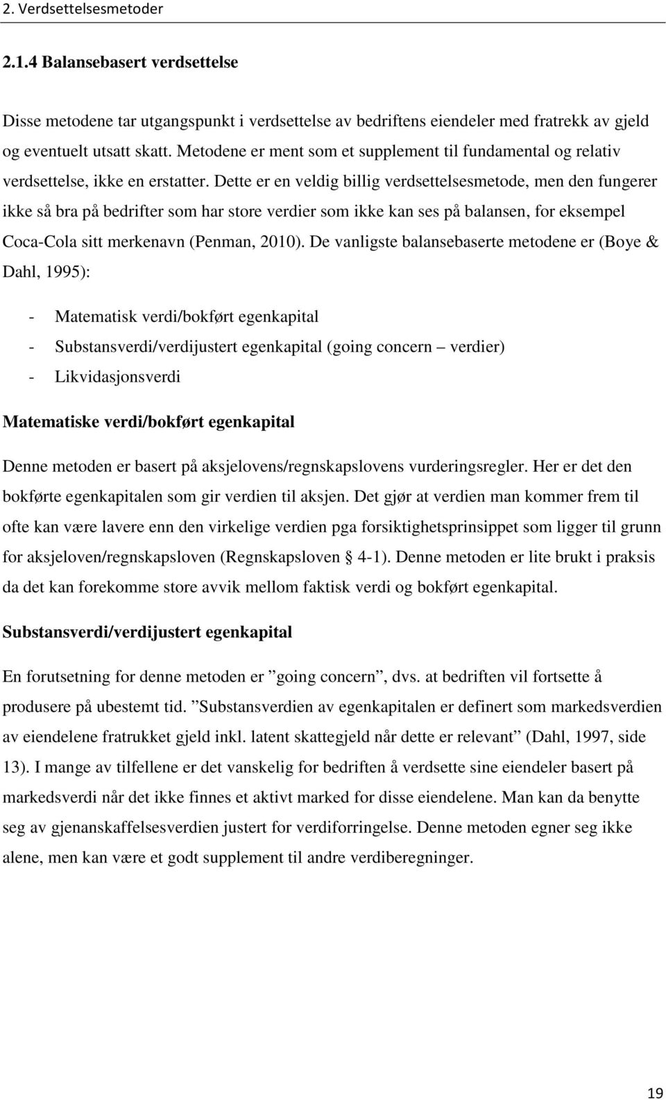 Dette er en veldig billig verdsettelsesmetode, men den fungerer ikke så bra på bedrifter som har store verdier som ikke kan ses på balansen, for eksempel Coca-Cola sitt merkenavn (Penman, 2010).