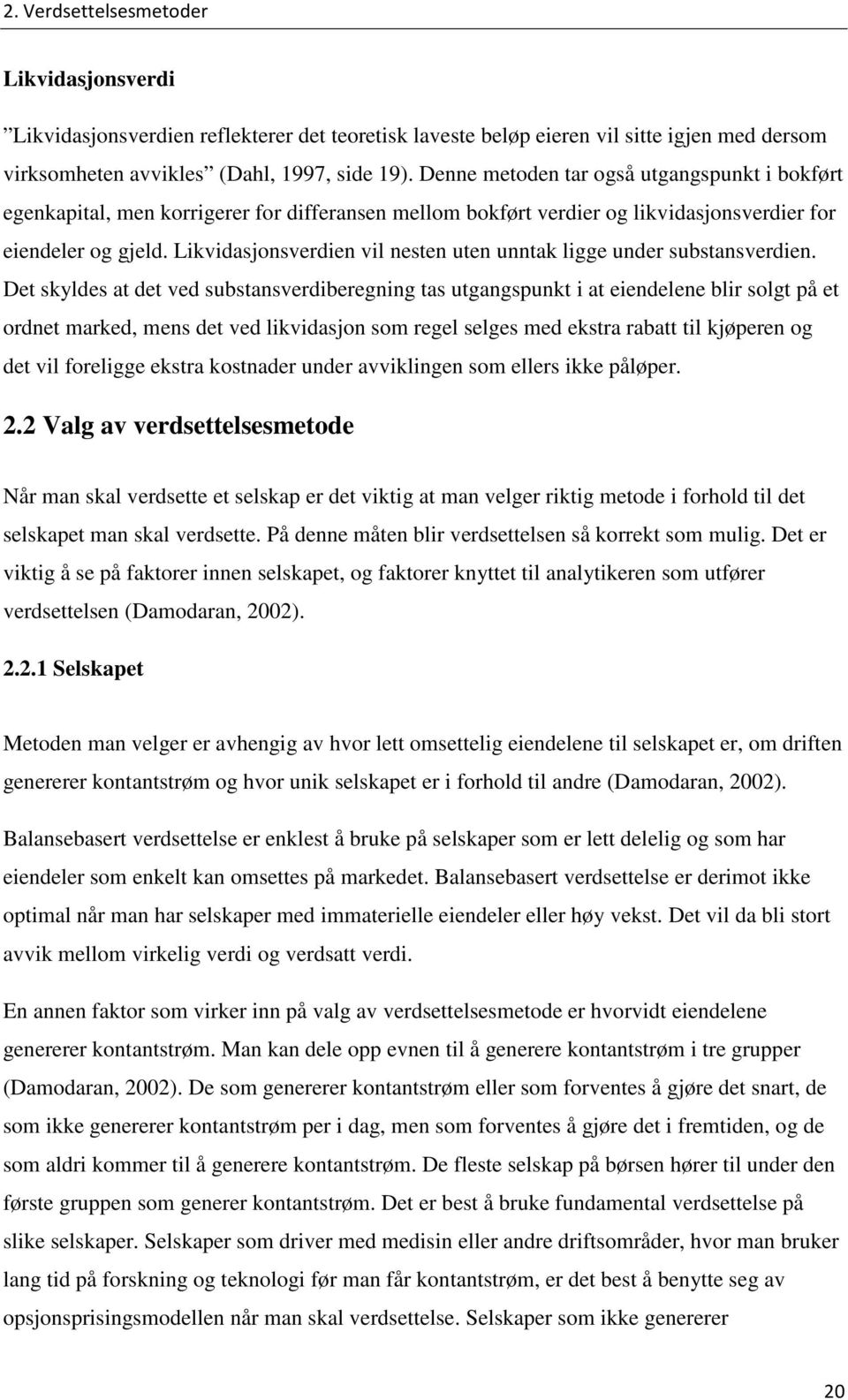 Likvidasjonsverdien vil nesten uten unntak ligge under substansverdien.