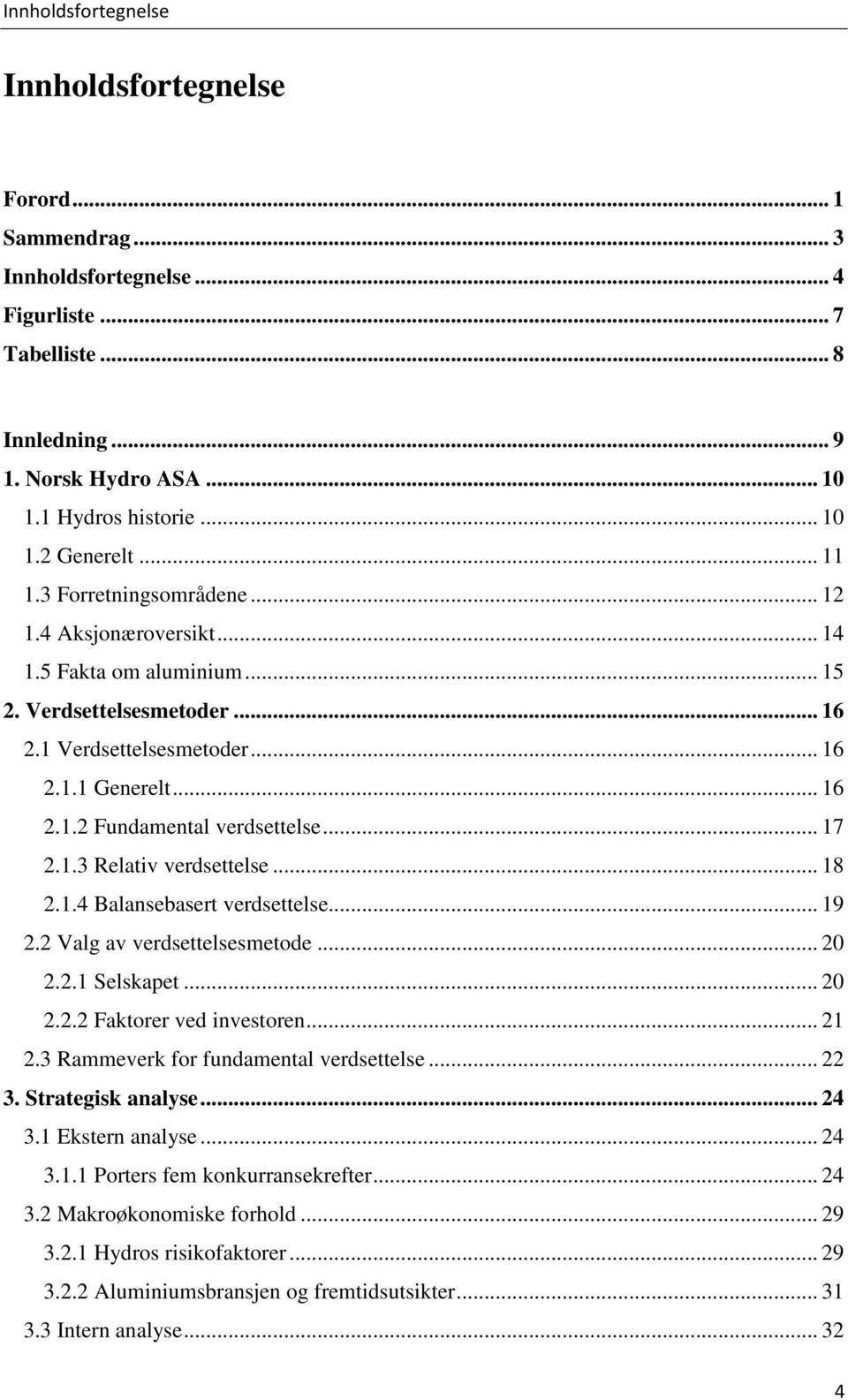 .. 17 2.1.3 Relativ verdsettelse... 18 2.1.4 Balansebasert verdsettelse... 19 2.2 Valg av verdsettelsesmetode... 20 2.2.1 Selskapet... 20 2.2.2 Faktorer ved investoren... 21 2.