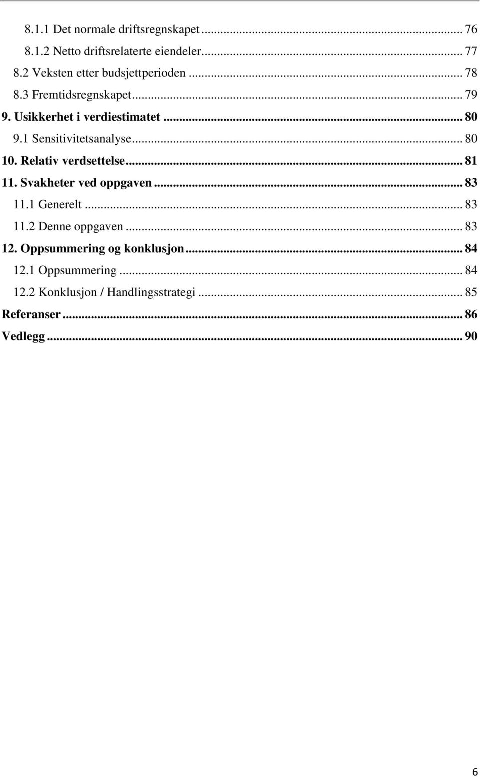 1 Sensitivitetsanalyse... 80 10. Relativ verdsettelse... 81 11. Svakheter ved oppgaven... 83 11.1 Generelt... 83 11.2 Denne oppgaven.