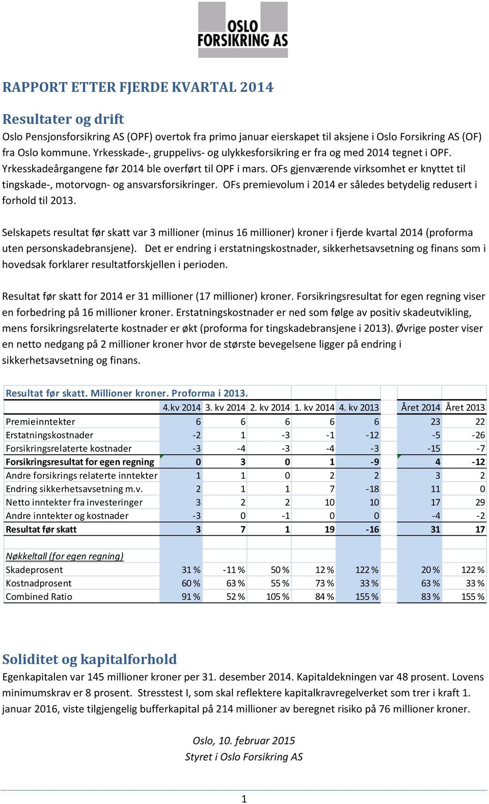 OFs gjenværende virksomhet er knyttet til tingskade-, motorvogn- og ansvarsforsikringer. OFs premievolum i 2014 er således betydelig redusert i forhold til 2013.