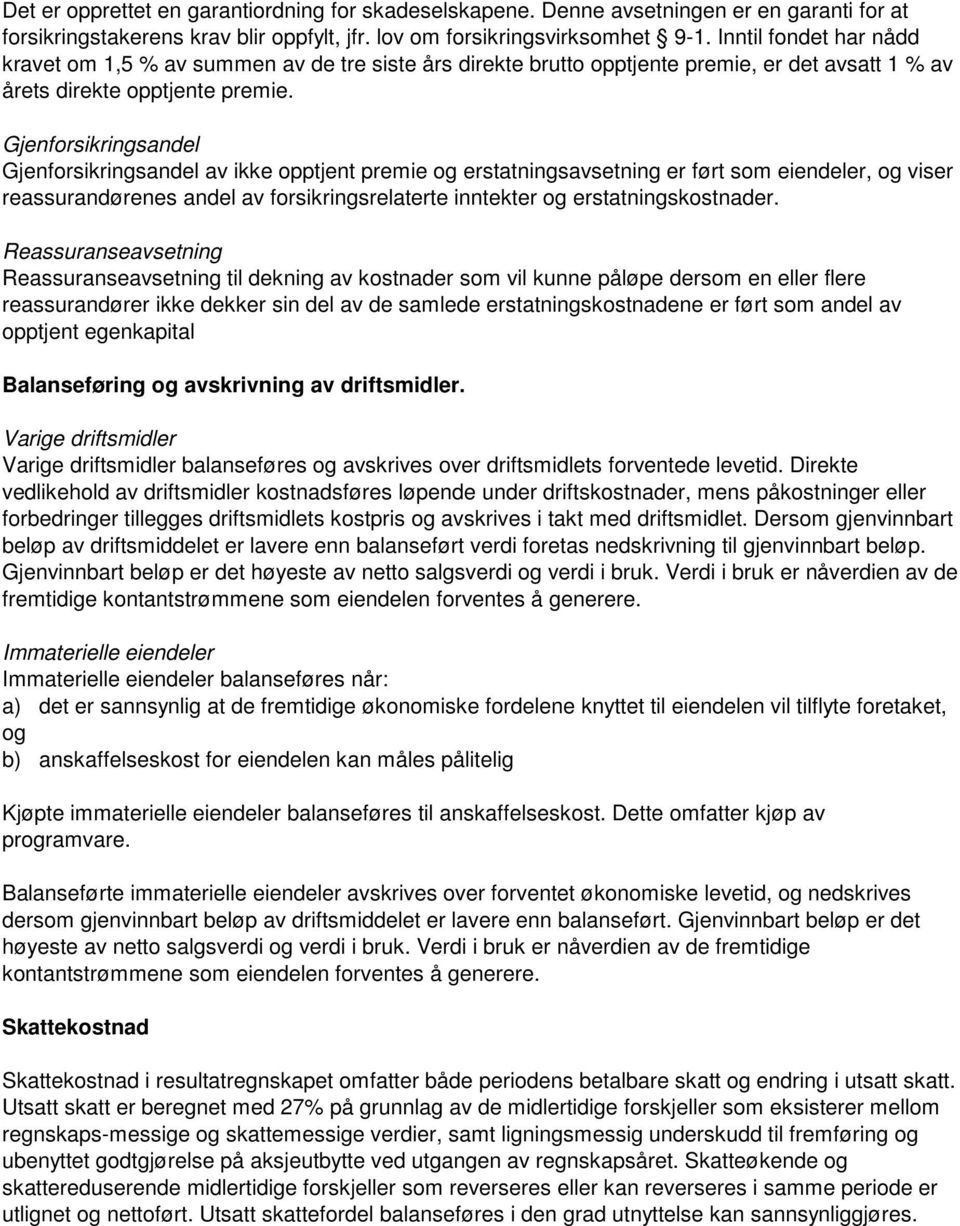 Gjenforsikringsandel Gjenforsikringsandel av ikke opptjent premie og erstatningsavsetning er ført som eiendeler, og viser reassurandørenes andel av forsikringsrelaterte inntekter og