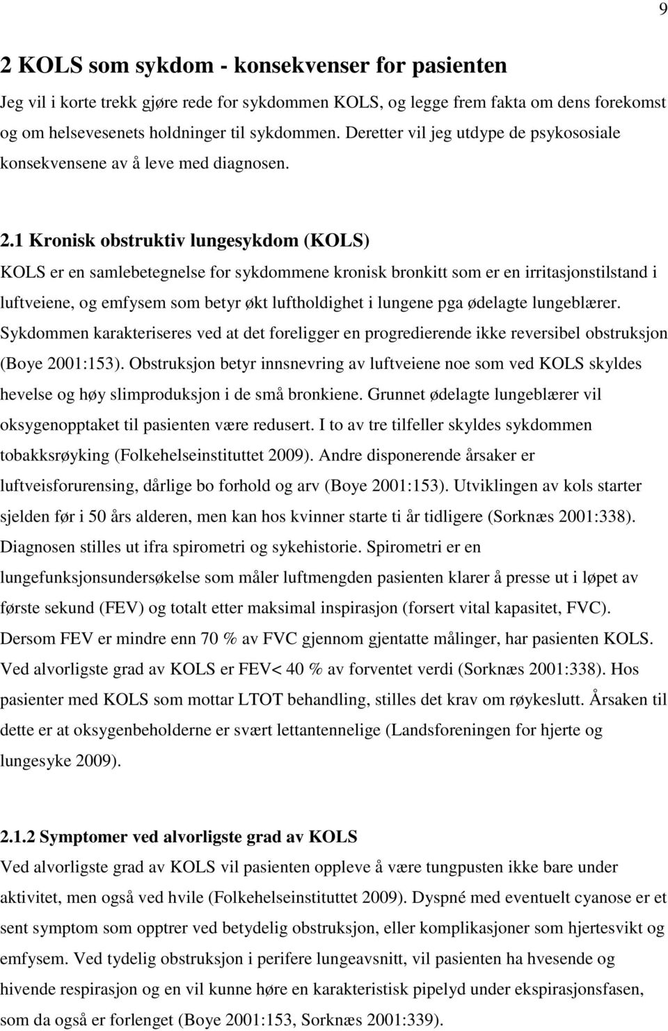 1 Kronisk obstruktiv lungesykdom (KOLS) KOLS er en samlebetegnelse for sykdommene kronisk bronkitt som er en irritasjonstilstand i luftveiene, og emfysem som betyr økt luftholdighet i lungene pga