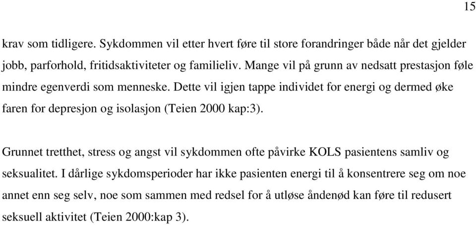 Dette vil igjen tappe individet for energi og dermed øke faren for depresjon og isolasjon (Teien 2000 kap:3).