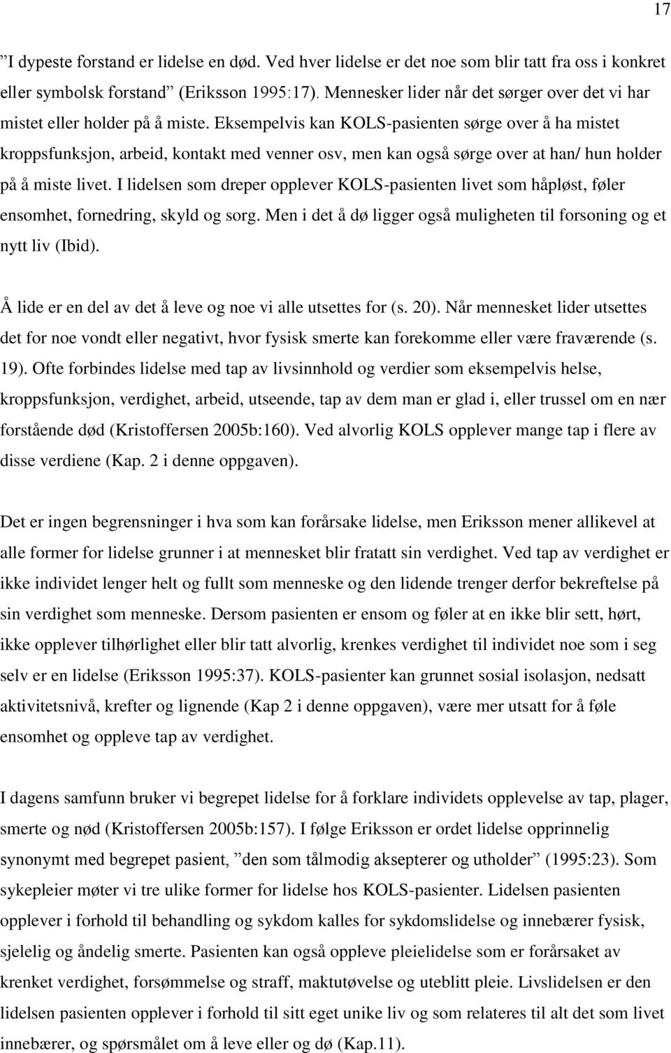 Eksempelvis kan KOLS-pasienten sørge over å ha mistet kroppsfunksjon, arbeid, kontakt med venner osv, men kan også sørge over at han/ hun holder på å miste livet.