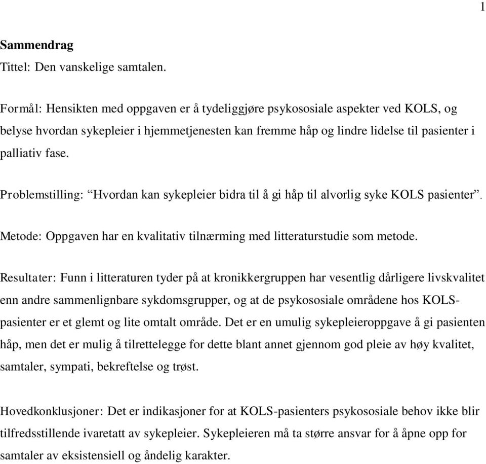 Problemstilling: Hvordan kan sykepleier bidra til å gi håp til alvorlig syke KOLS pasienter. Metode: Oppgaven har en kvalitativ tilnærming med litteraturstudie som metode.