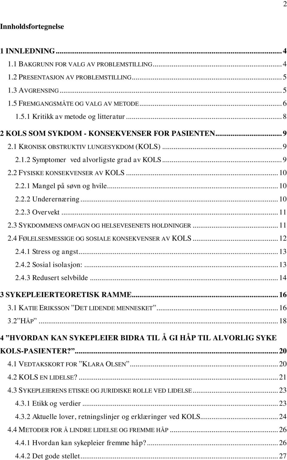 .. 10 2.2.2 Underernæring... 10 2.2.3 Overvekt... 11 2.3 SYKDOMMENS OMFAGN OG HELSEVESENETS HOLDNINGER... 11 2.4 FØLELSESMESSIGE OG SOSIALE KONSEKVENSER AV KOLS... 12 2.4.1 Stress og angst... 13 2.4.2 Sosial isolasjon:.