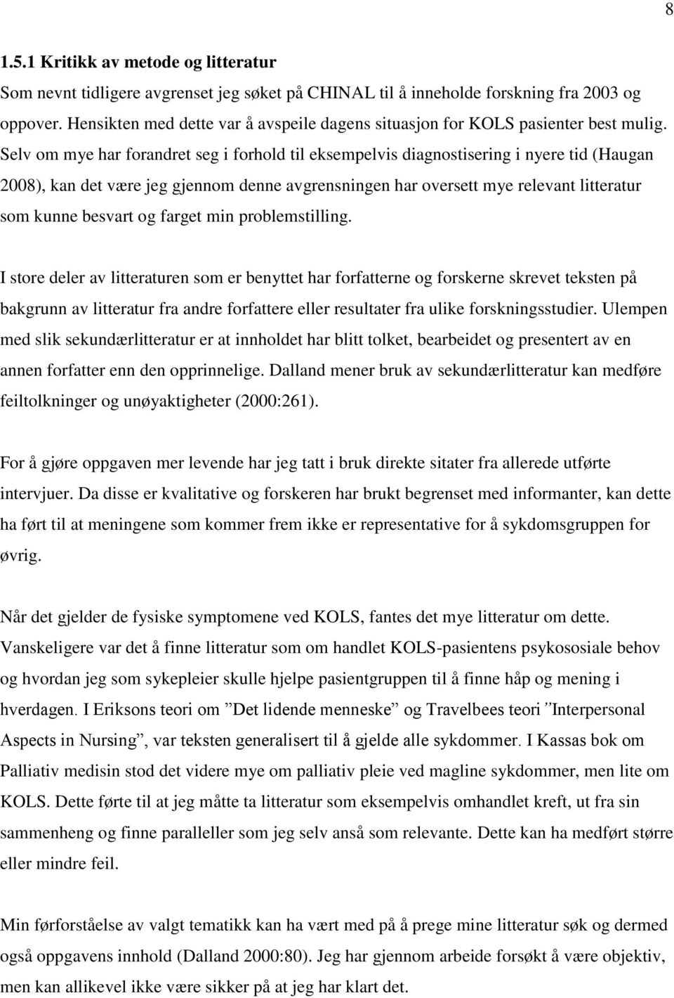 Selv om mye har forandret seg i forhold til eksempelvis diagnostisering i nyere tid (Haugan 2008), kan det være jeg gjennom denne avgrensningen har oversett mye relevant litteratur som kunne besvart