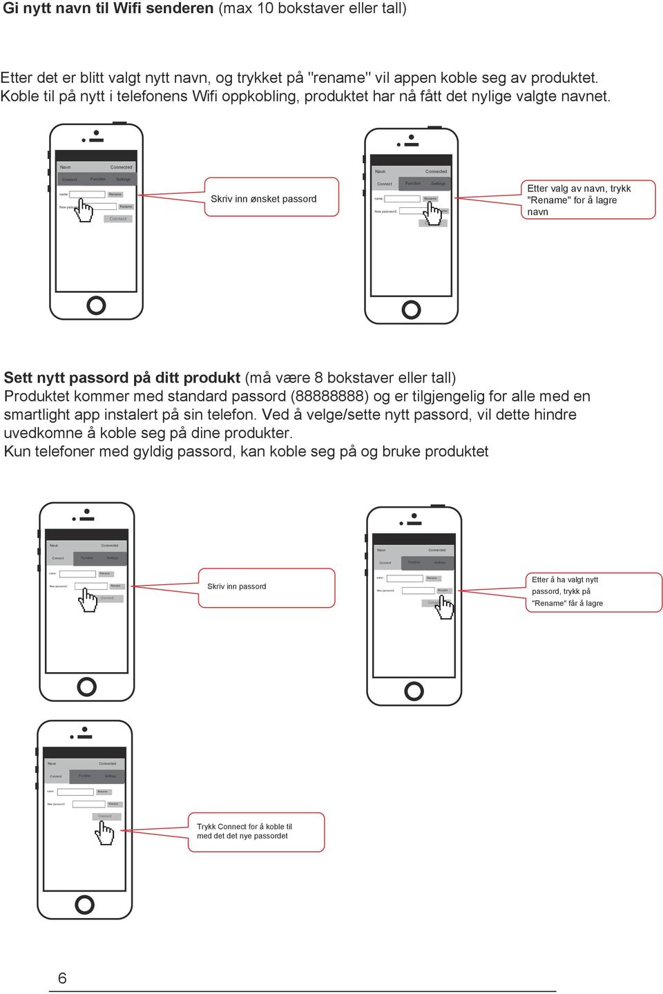 ed ed Skriv inn ønsket passord Etter valg av navn, trykk "" for å lagre navn Sett nytt passord på ditt produkt (må være 8 bokstaver eller tall) Produktet kommer med standard passord (88888888) og er