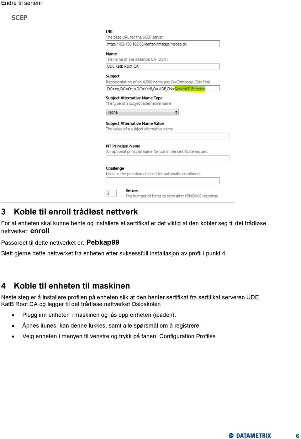 4 Koble til enheten til maskinen Neste steg er å installere profilen på enheten slik at den henter sertifikat fra sertifikat serveren UDE KatB Root CA og legger til det trådløse