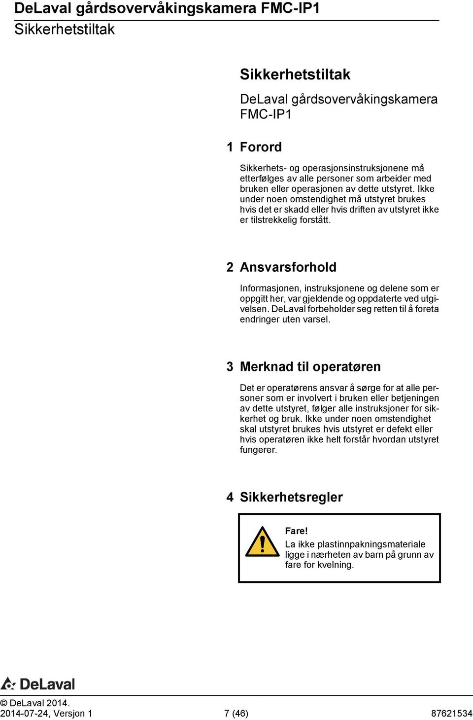 2 Ansvarsforhold Informasjonen, instruksjonene og delene som er oppgitt her, var gjeldende og oppdaterte ved utgivelsen. DeLaval forbeholder seg retten til å foreta endringer uten varsel.