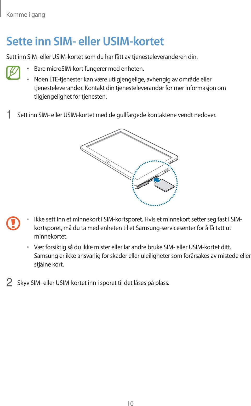 1 Sett inn SIM- eller USIM-kortet med de gullfargede kontaktene vendt nedover. Ikke sett inn et minnekort i SIM-kortsporet.