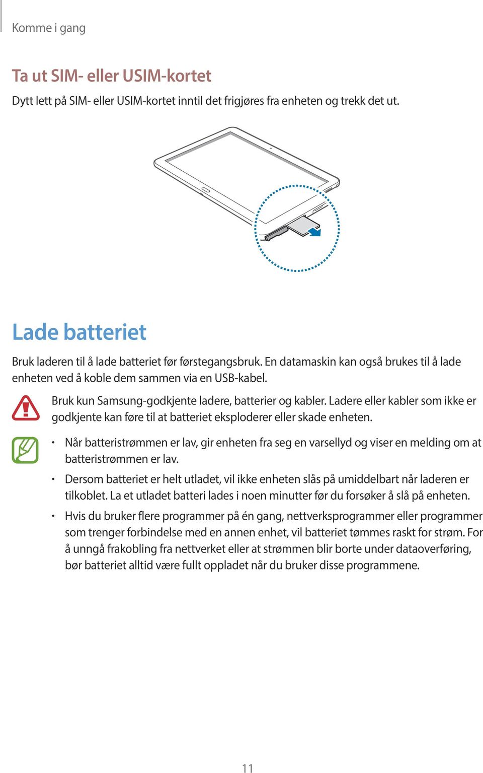 Ladere eller kabler som ikke er godkjente kan føre til at batteriet eksploderer eller skade enheten.