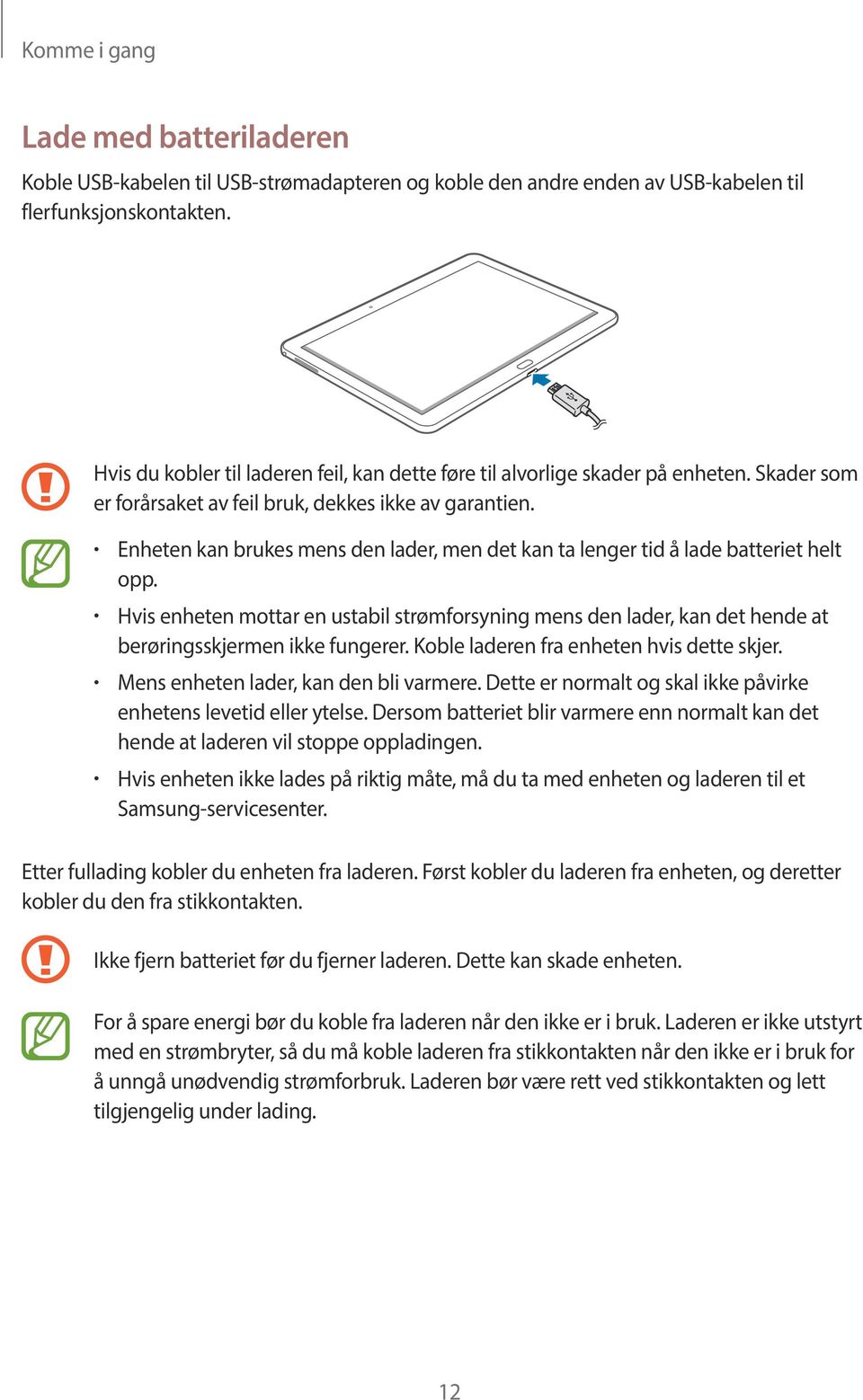 Enheten kan brukes mens den lader, men det kan ta lenger tid å lade batteriet helt opp. Hvis enheten mottar en ustabil strømforsyning mens den lader, kan det hende at berøringsskjermen ikke fungerer.