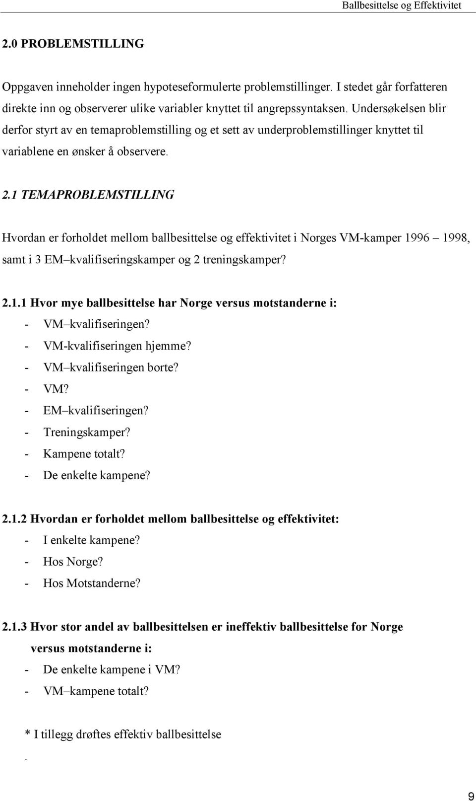 1 TEMAPROBLEMSTILLING Hvordan er forholdet mellom ballbesittelse og effektivitet i Norges VM-kamper 1996 1998, samt i 3 EM kvalifiseringskamper og 2 treningskamper? 2.1.1 Hvor mye ballbesittelse har Norge versus motstanderne i: - VM kvalifiseringen?