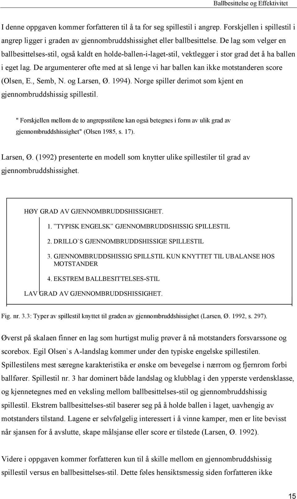 De argumenterer ofte med at så lenge vi har ballen kan ikke motstanderen score (Olsen, E., Semb, N. og Larsen, Ø. 1994). Norge spiller derimot som kjent en gjennombruddshissig spillestil.