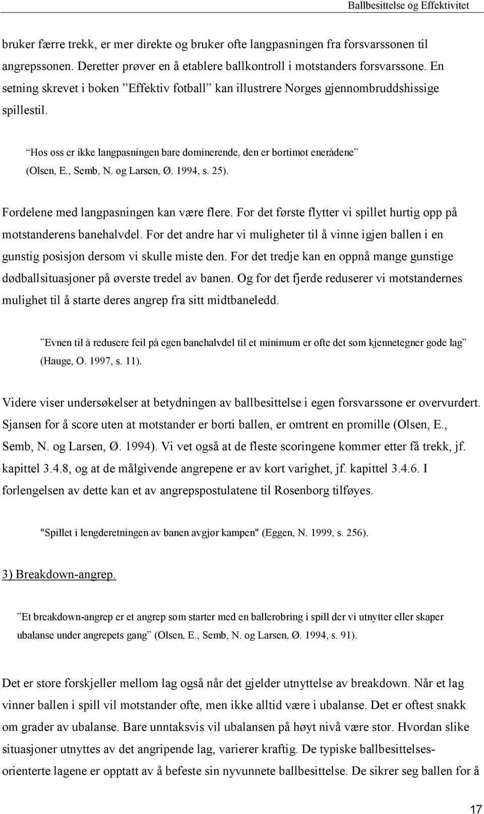 og Larsen, Ø. 1994, s. 25). Fordelene med langpasningen kan være flere. For det første flytter vi spillet hurtig opp på motstanderens banehalvdel.