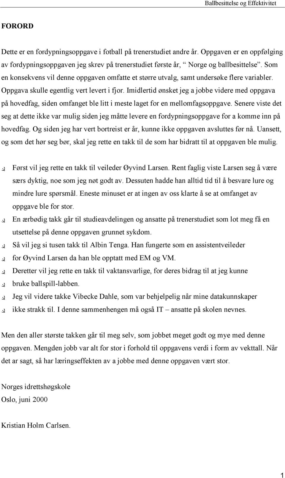 Imidlertid ønsket jeg a jobbe videre med oppgava på hovedfag, siden omfanget ble litt i meste laget for en mellomfagsoppgave.