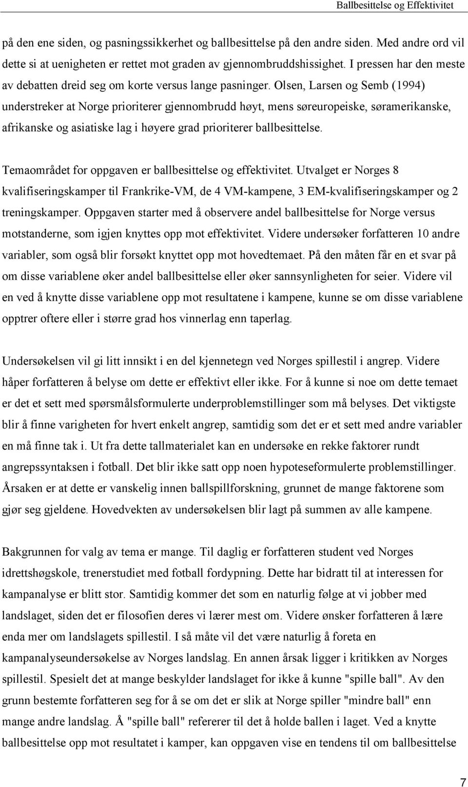 Olsen, Larsen og Semb (1994) understreker at Norge prioriterer gjennombrudd høyt, mens søreuropeiske, søramerikanske, afrikanske og asiatiske lag i høyere grad prioriterer ballbesittelse.