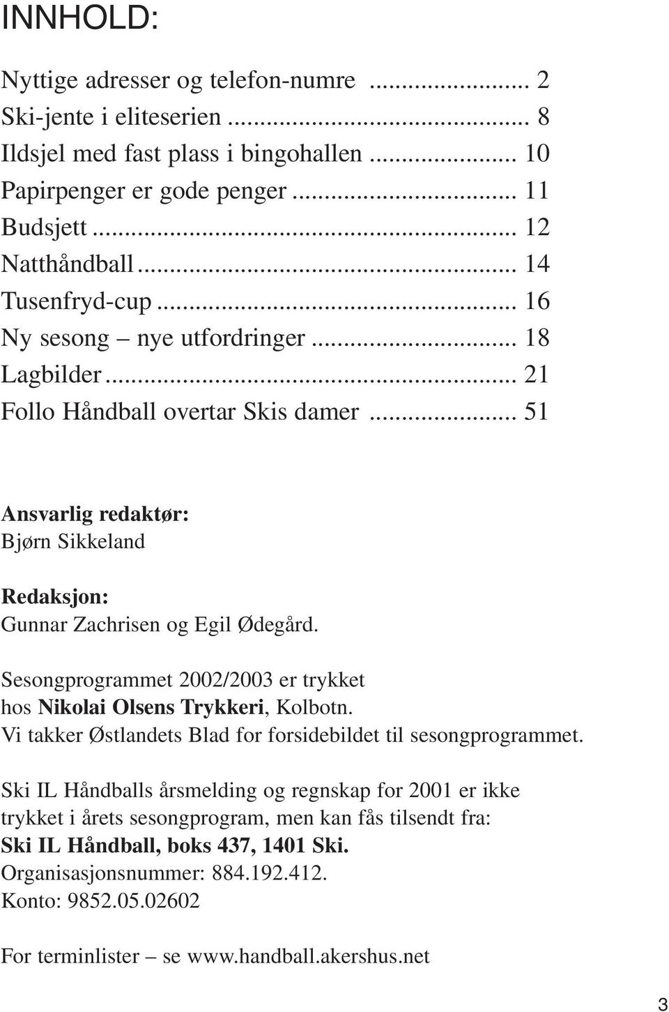 Sesongprogrammet 2002/2003 er trykket hos Nikolai Olsens Trykkeri, Kolbotn. Vi takker Østlandets Blad for forsidebildet til sesongprogrammet.