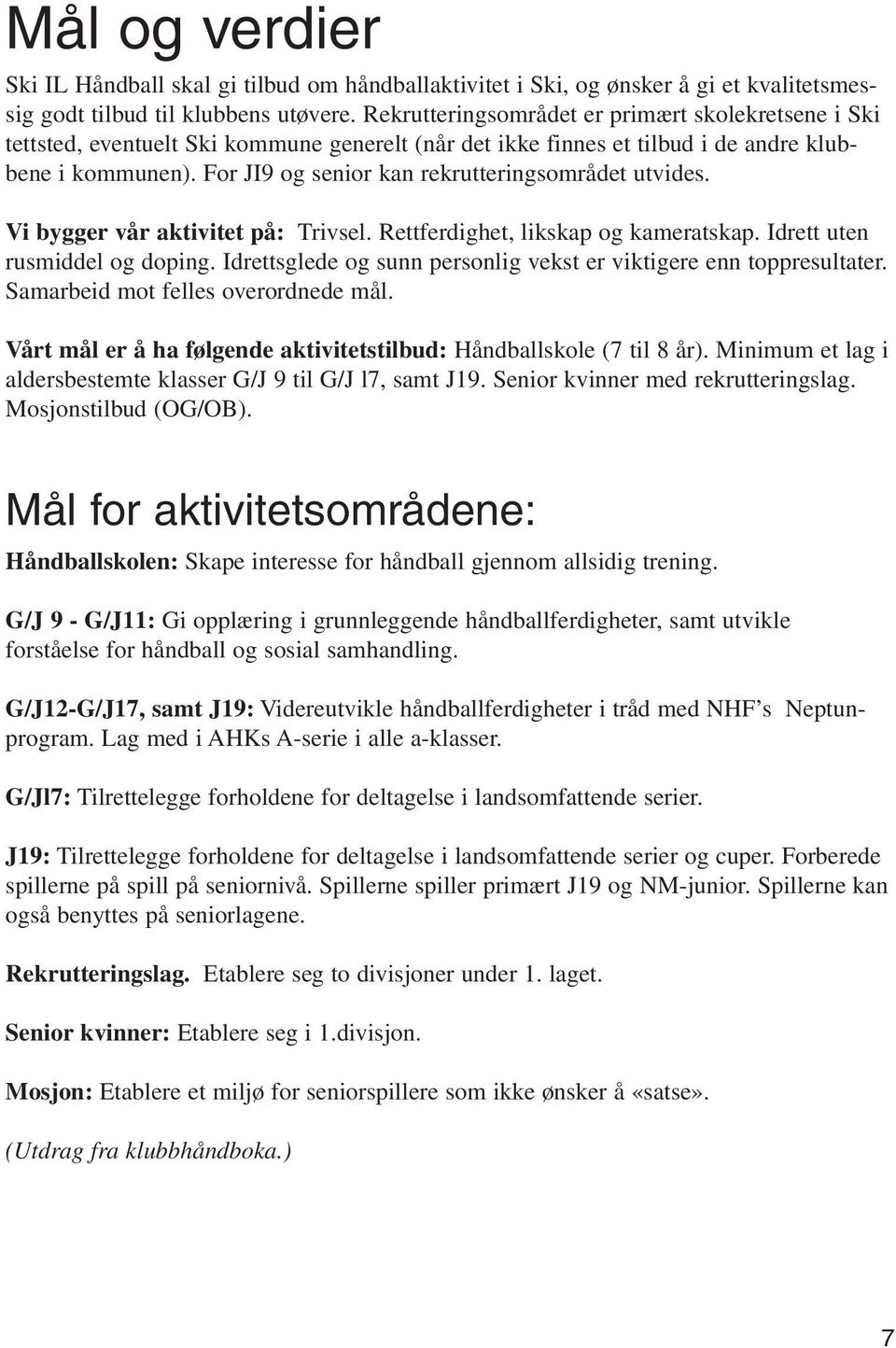 For JI9 og senior kan rekrutteringsområdet utvides. Vi bygger vår aktivitet på: Trivsel. Rettferdighet, likskap og kameratskap. Idrett uten rusmiddel og doping.