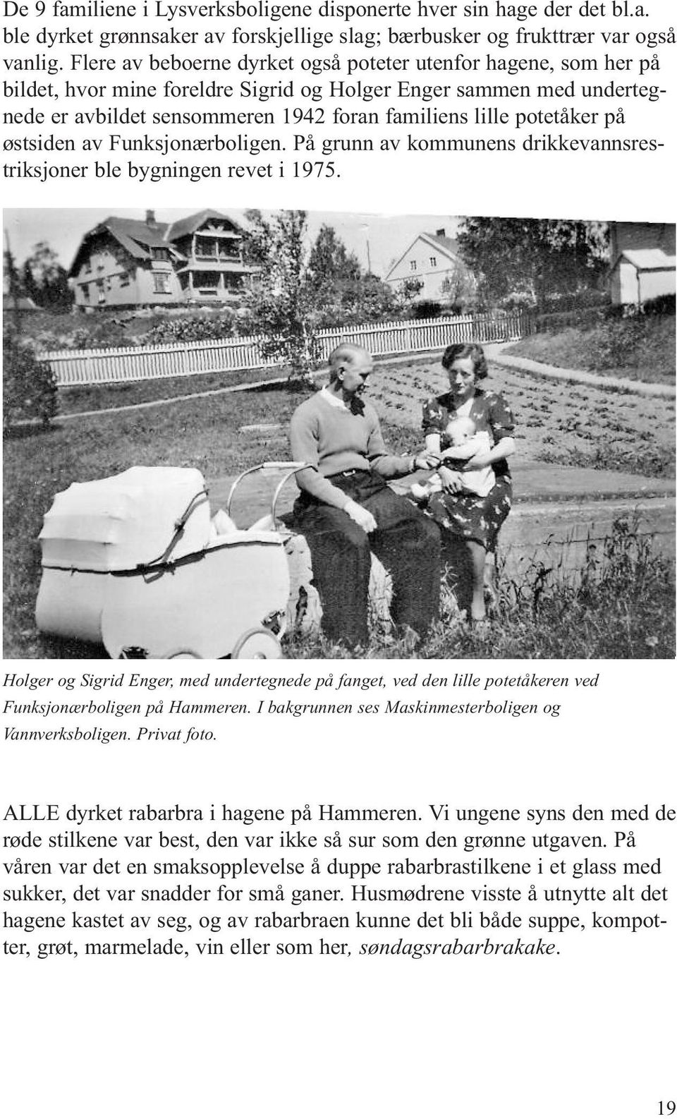 på østsiden av Funksjonærboligen. På grunn av kommunens drikkevannsrestriksjoner ble bygningen revet i 1975.