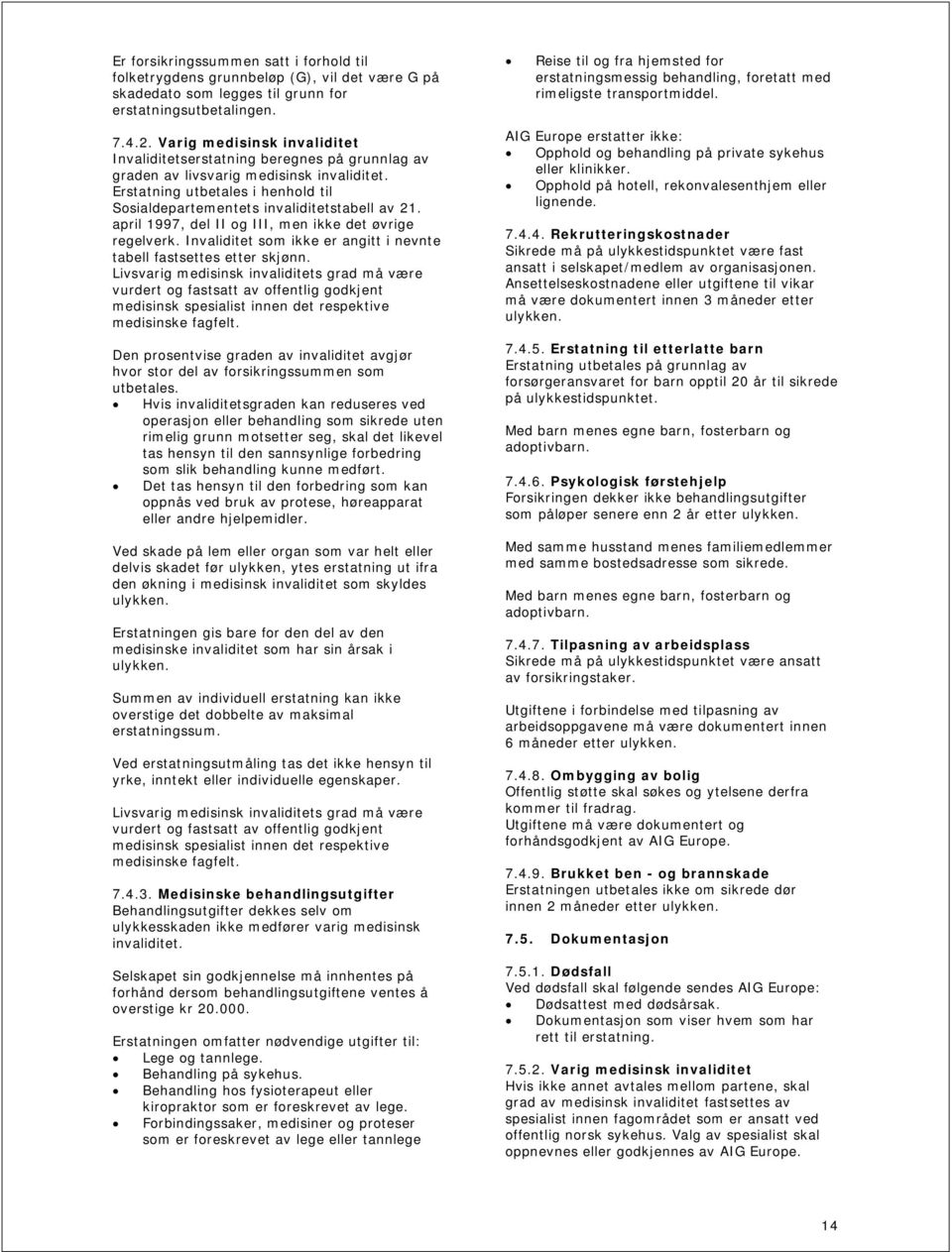 april 1997, del II og III, men ikke det øvrige regelverk. Invaliditet som ikke er angitt i nevnte tabell fastsettes etter skjønn.