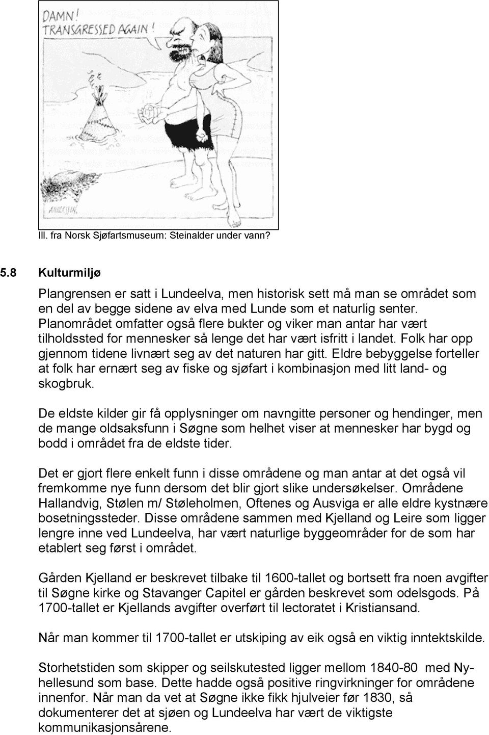 Planområdet omfatter også flere bukter og viker man antar har vært tilholdssted for mennesker så lenge det har vært isfritt i landet. Folk har opp gjennom tidene livnært seg av det naturen har gitt.