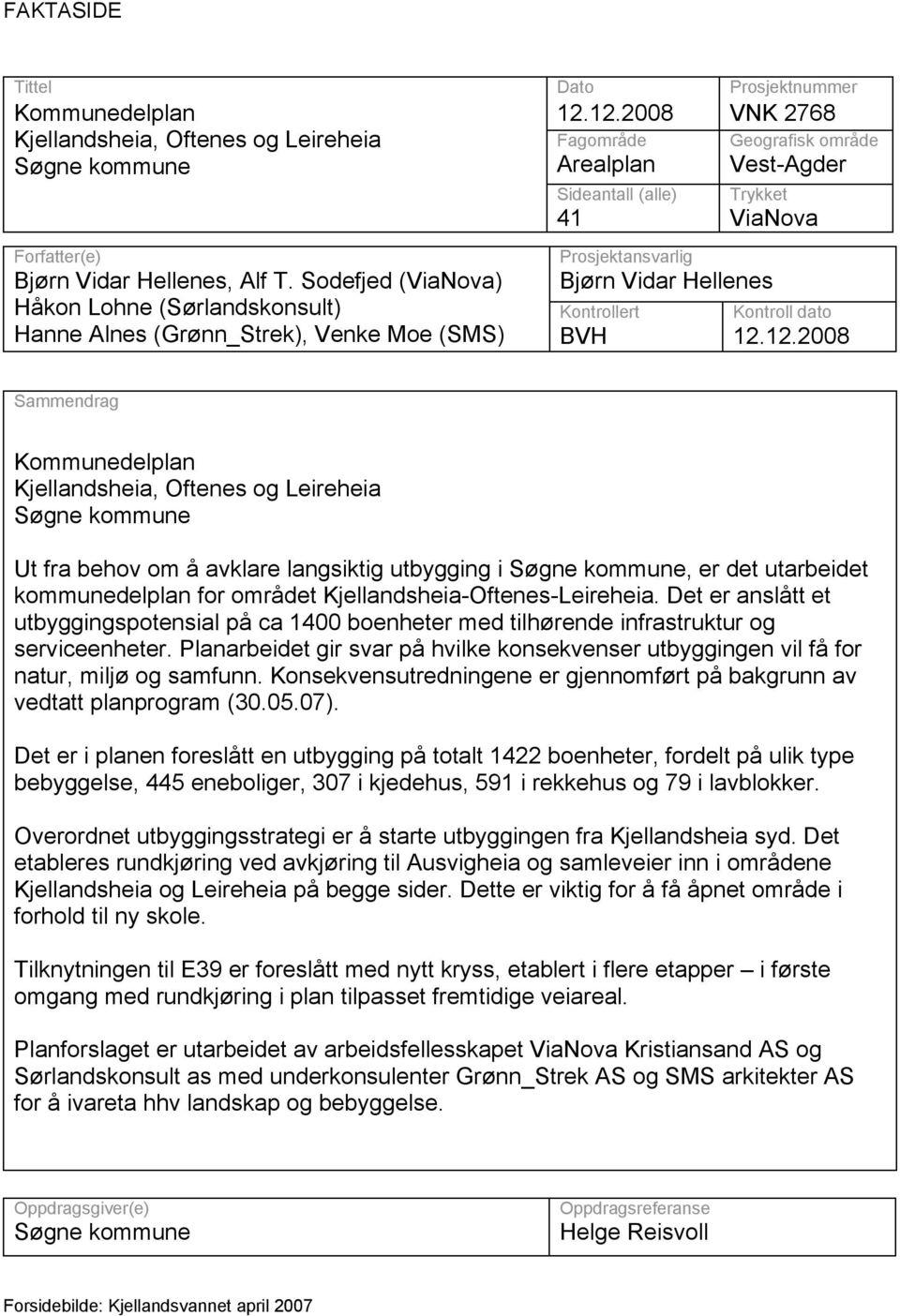 Sodefjed (ViaNova) Bjørn Vidar Hellenes Håkon Lohne (Sørlandskonsult) Kontrollert Kontroll dato Hanne Alnes (Grønn_Strek), Venke Moe (SMS) BVH 12.