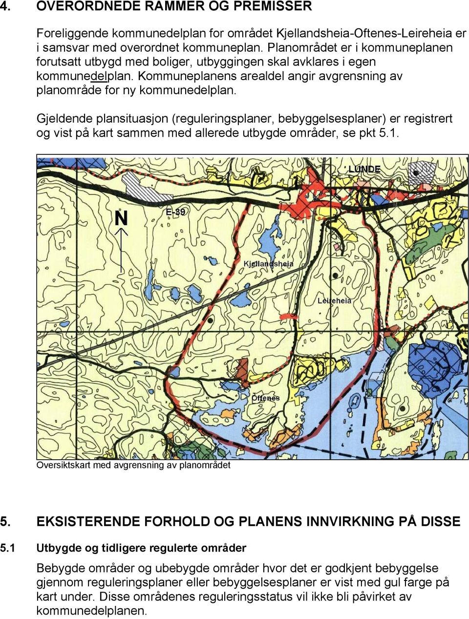 Gjeldende plansituasjon (reguleringsplaner, bebyggelsesplaner) er registrert og vist på kart sammen med allerede utbygde områder, se pkt 5.1. Oversiktskart med avgrensning av planområdet 5.