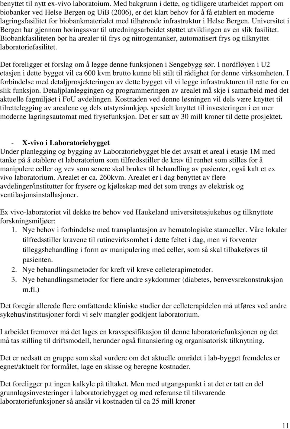 tilhørende infrastruktur i Helse Bergen. Universitet i Bergen har gjennom høringssvar til utredningsarbeidet støttet utviklingen av en slik fasilitet.