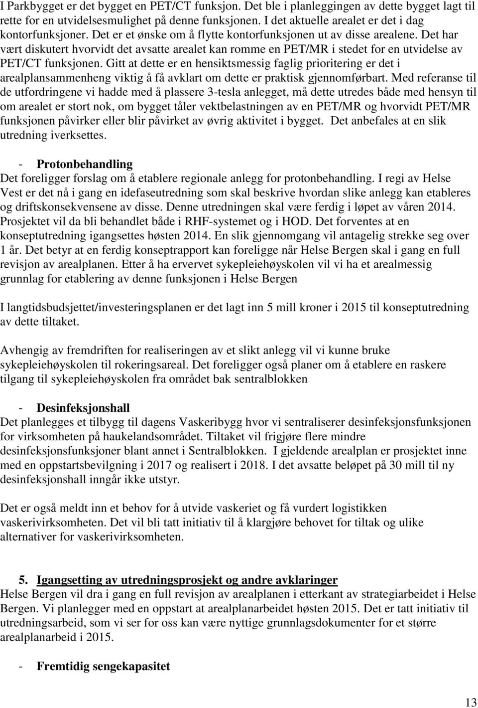 Det har vært diskutert hvorvidt det avsatte arealet kan romme en PET/MR i stedet for en utvidelse av PET/CT funksjonen.