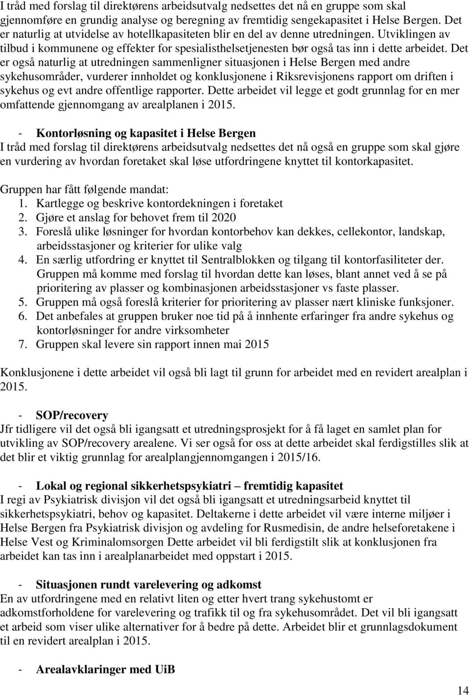 Det er også naturlig at utredningen sammenligner situasjonen i Helse Bergen med andre sykehusområder, vurderer innholdet og konklusjonene i Riksrevisjonens rapport om driften i sykehus og evt andre