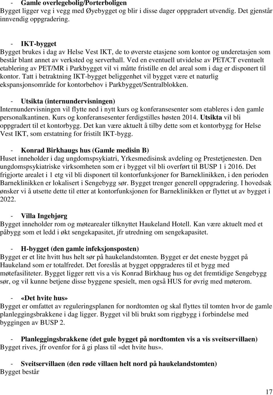 Ved en eventuell utvidelse av PET/CT eventuelt etablering av PET/MR i Parkbygget vil vi måtte fristille en del areal som i dag er disponert til kontor.