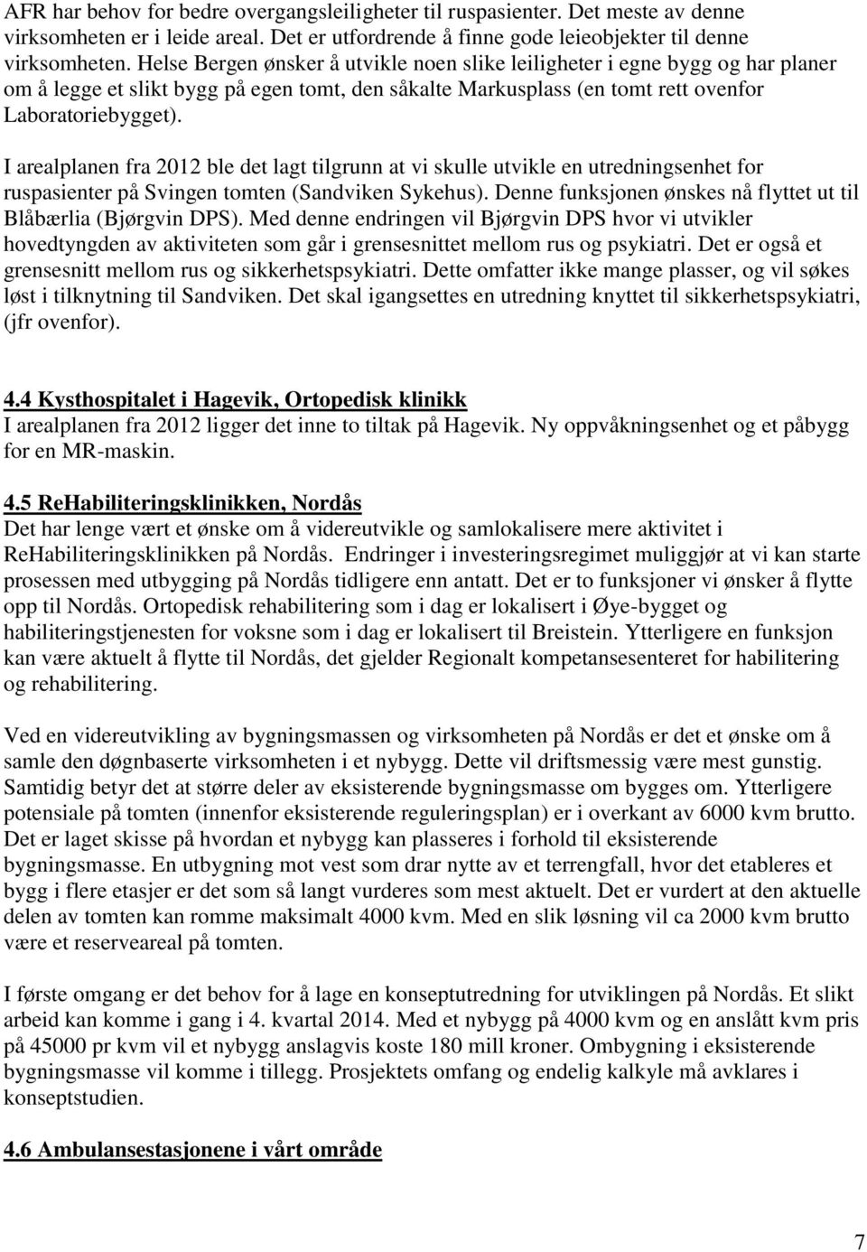 I arealplanen fra 2012 ble det lagt tilgrunn at vi skulle utvikle en utredningsenhet for ruspasienter på Svingen tomten (Sandviken Sykehus).