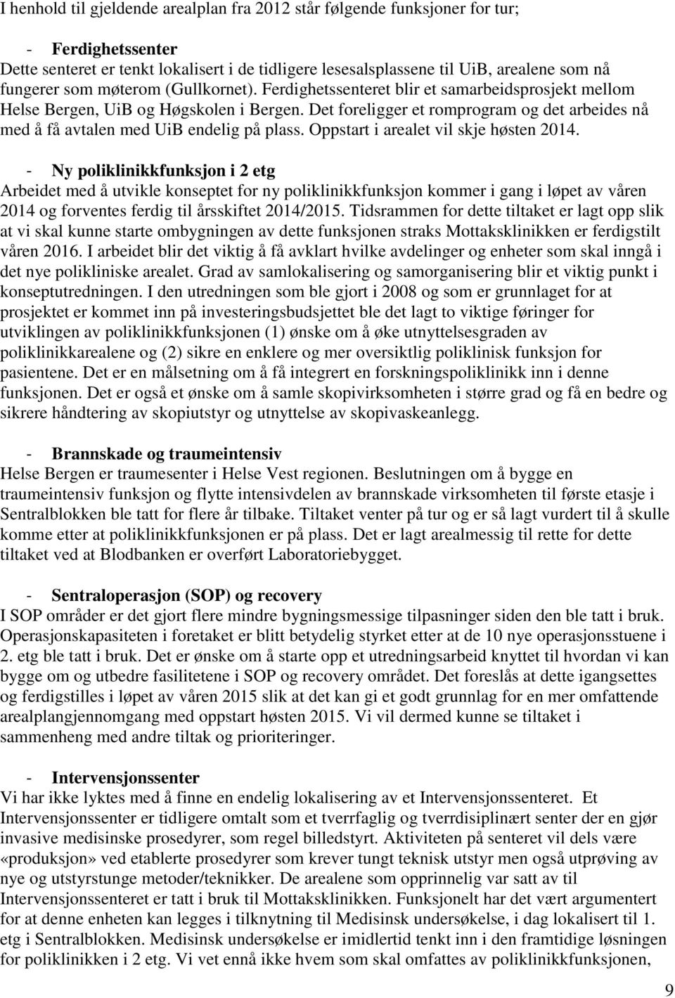 Det foreligger et romprogram og det arbeides nå med å få avtalen med UiB endelig på plass. Oppstart i arealet vil skje høsten 2014.