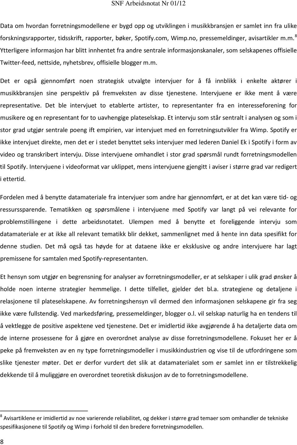 m. Det er også gjennomført noen strategisk utvalgte intervjuer for å få innblikk i enkelte aktører i musikkbransjen sine perspektiv på fremveksten av disse tjenestene.